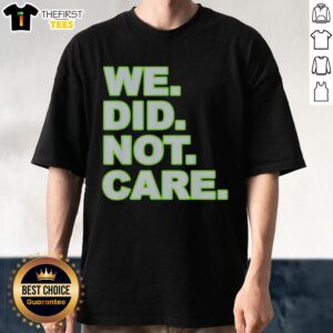 Alt Text: Stylish 'Top We Did Not Care' T-Shirt featuring a bold graphic design, perfect for casual wear and making a statement.