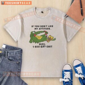 Funny washed t-shirt featuring a good alligator and the phrase 'If you don't like my attitude, dial 1-800-EAT-SHT'.