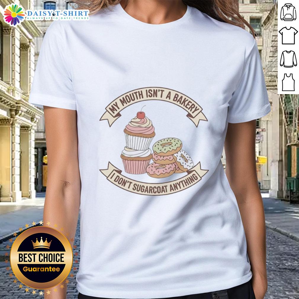 Official Cake And Donut My Mouth Isn't A Bakery I Don't Sugarcoat Anything Ladies-Tee Official Cake and Donut Ladies Tee: 'My Mouth Isn't a Bakery, I Don't Sugarcoat Anything' slogan on a stylish shirt.