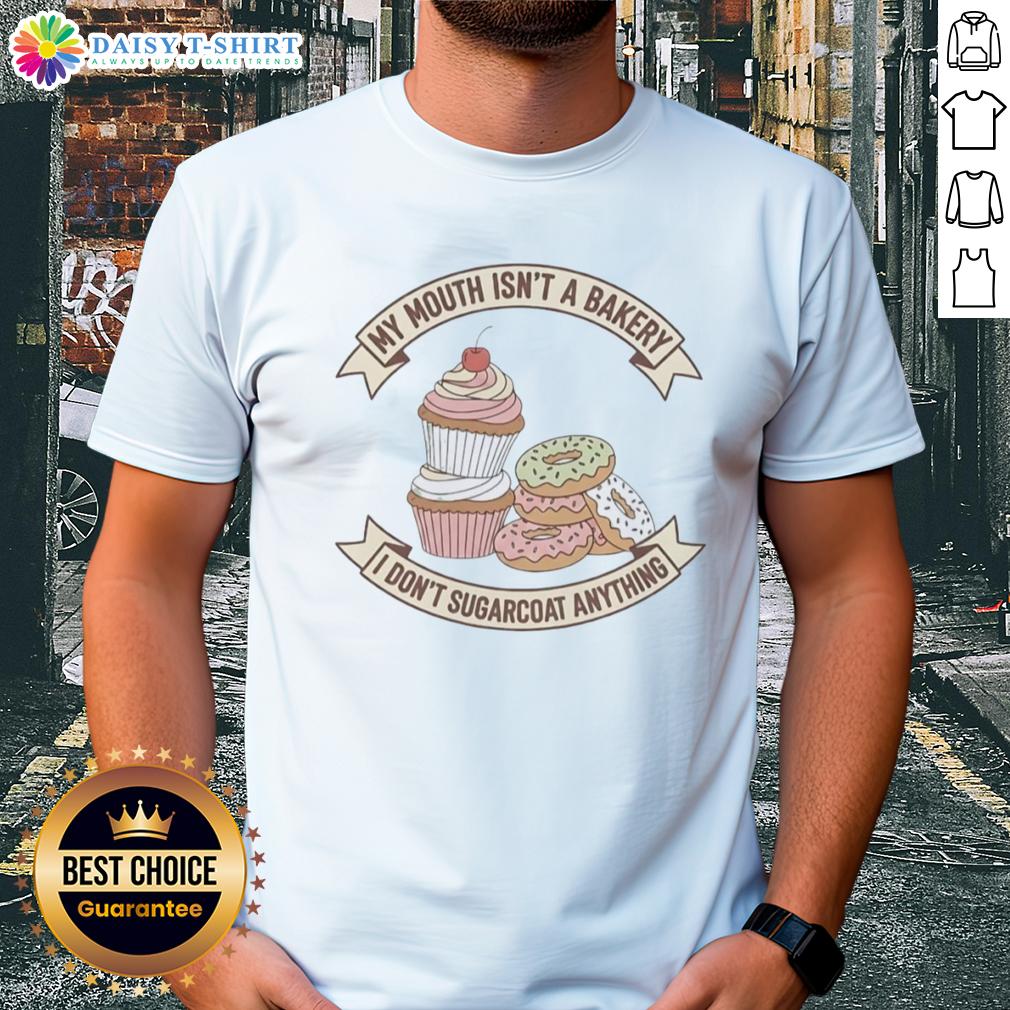 Official Cake And Donut My Mouth Isn't A Bakery I Don't Sugarcoat Anything T-Shirt Alt Text: Official Cake And Donut T-Shirt with bold text: 'My Mouth Isn't A Bakery, I Don't Sugarcoat Anything'