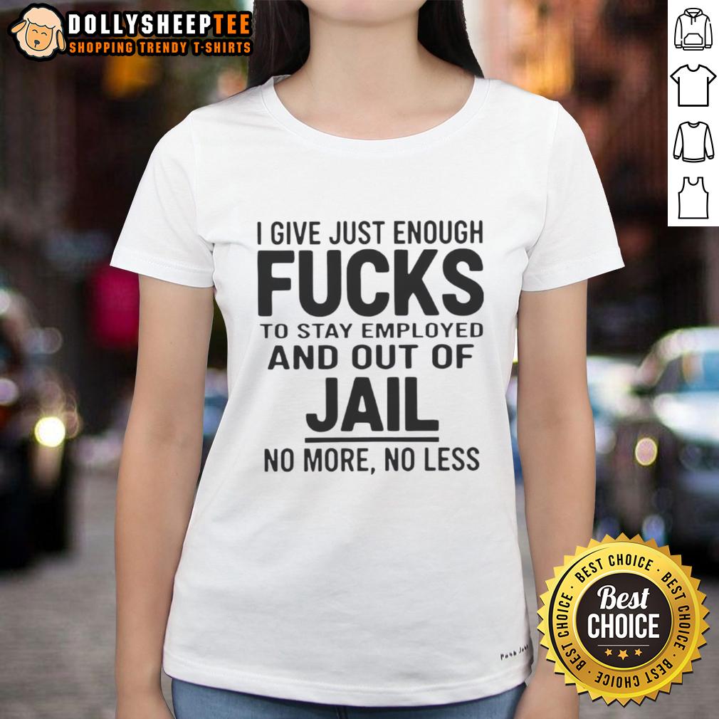 Official I Give Just Enough Fucks To Stay Employed And Out Of Jail No More No Less Ladies-Tee Official I Give Just Enough Fucks T-Shirt for women, perfect for casual wear, humor, and staying employed.