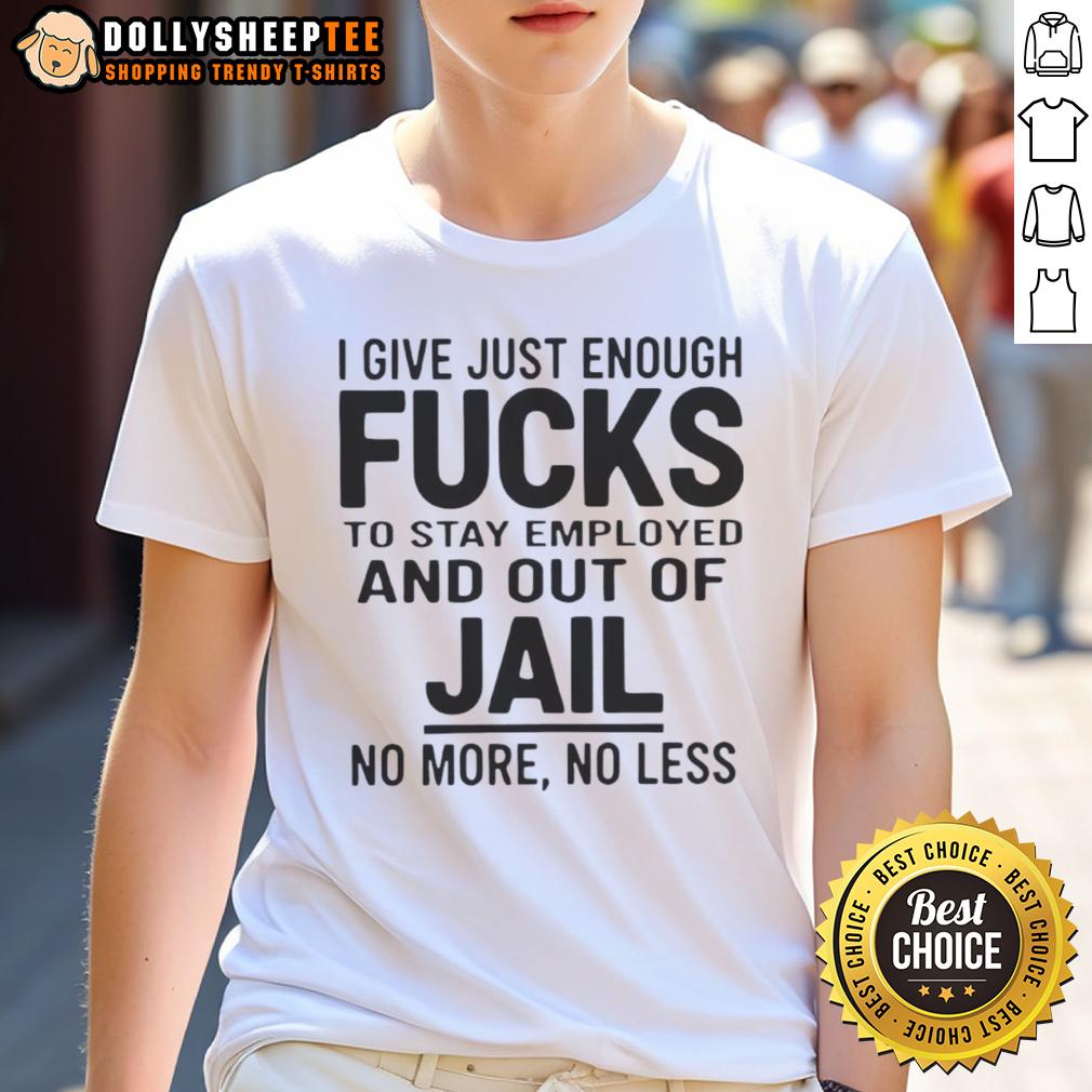 Official I Give Just Enough Fucks To Stay Employed And Out Of Jail No More No Less T-Shirt Official I Give Just Enough Fucks T-Shirt design featuring bold text perfect for casual wear and humor lovers.