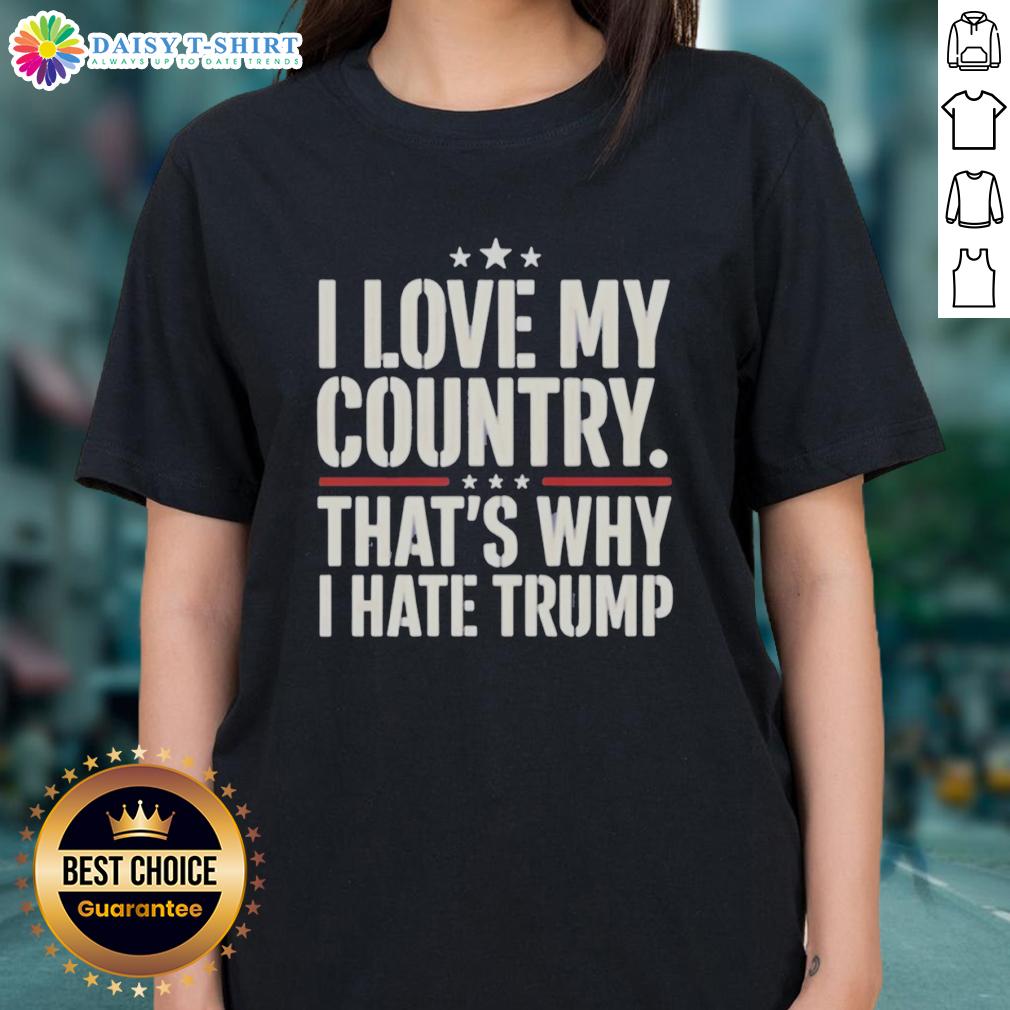 Official I Love My Country That'S Why I Hate Trump Ladies Tee Official I Love My Country That's Why I Hate Trump Ladies Tee - stylish women's shirt expressing patriotic sentiments.