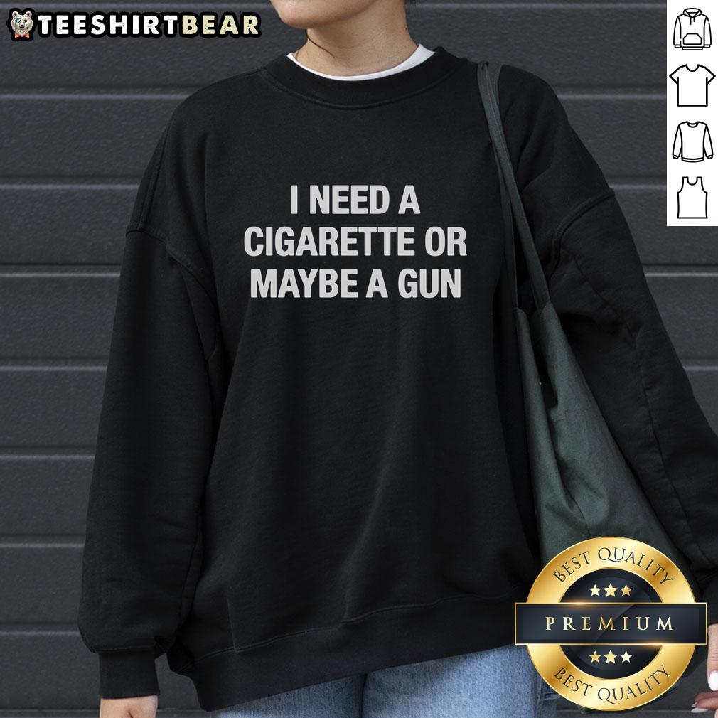 official-i-need-a-cigarette-or-maybe-a-gun-sweatshirt Official I Need A Cigarette Or Maybe A Gun Sweatshirt featuring bold text design on a cozy, stylish sweatshirt.