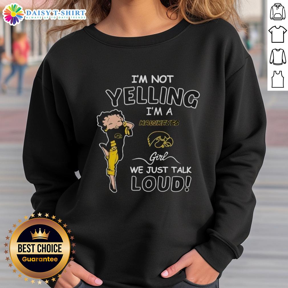 Official I'M Not Yelling I'M A Iowa Hawkeyes Girl We Just Talk Loud Sweatshirt Alt Text: Iowa Hawkeyes girl sweatshirt with 'I'm Not Yelling, I'm Just Talking Loud' slogan in bold lettering.
