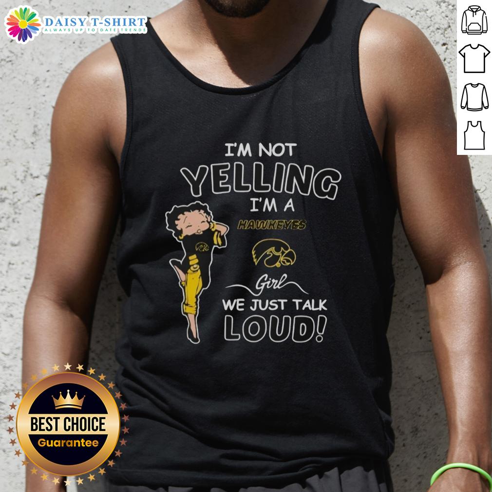 Official I'M Not Yelling I'M A Iowa Hawkeyes Girl We Just Talk Loud Tank Top Iowa Hawkeyes girl tank top with 'I'm Not Yelling, I'm Just Talking Loud' slogan, perfect for fans and game day.