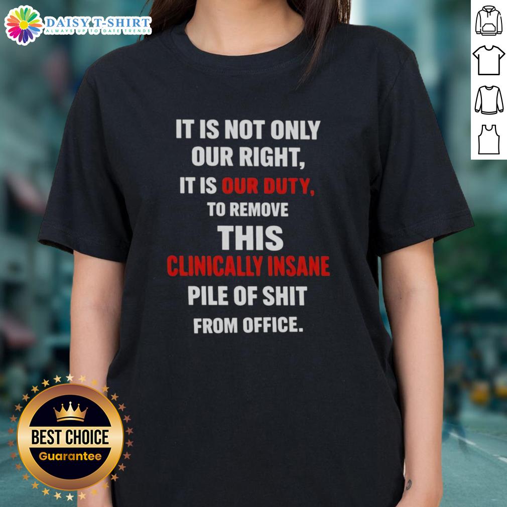 Official It Is Not Only Our Right It Is Our Duty To Remove This Clinically Insane Pile Of Shit From Office Ladies-Tee Official 'It Is Not Only Our Right, It Is Our Duty' Tee for Office Ladies, promoting empowerment and change in the workplace.