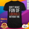 Alt Text: Official Mandy Don't Make Fun of Liberals Without Me T-Shirt featuring humorous text design, perfect for political satire.
