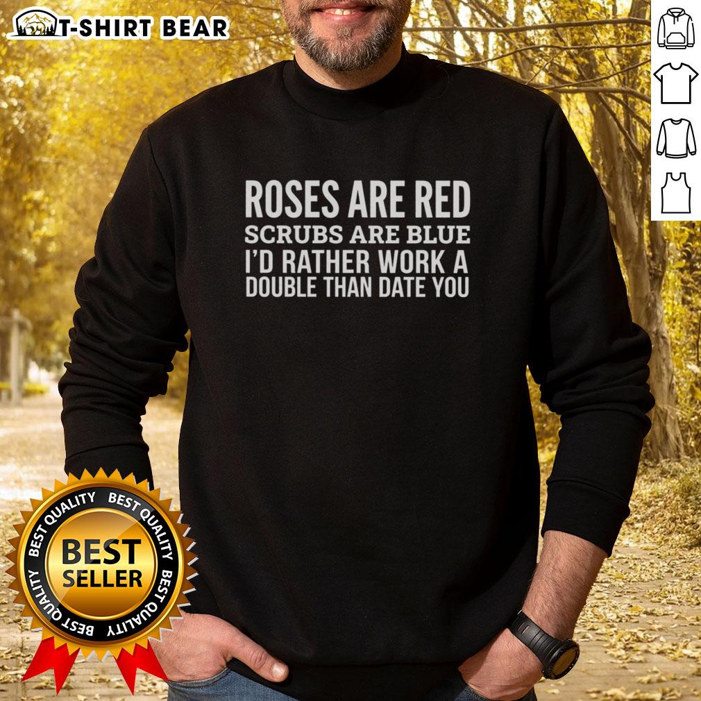 Official Roses Are Red Scrubs Are Blue I'd Rather Work A Double Than Date You Sweatshirt Official Roses Are Red Scrubs Are Blue sweatshirt for nurses, perfect for expressing work dedication and humor.