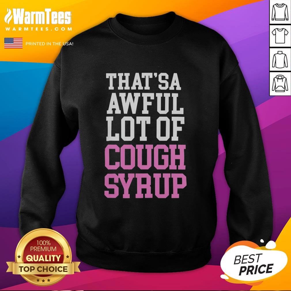 official-thatsa-awful-lot-of-cough-syrup-sweatshirt Official That'sa Awful Lot Of Cough Syrup T-Shirt - Image 5