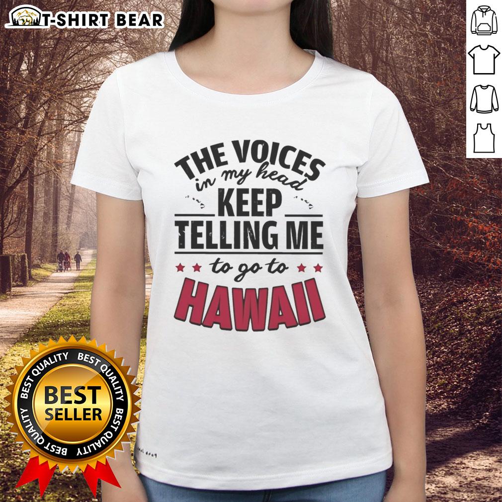 Official The Voices In My Head Keep Telling Me To Go To Hawaii Ladies Tee Alt Text: Ladies tee featuring 'The Voices In My Head Keep Telling Me To Go To Hawaii' design for casual wear lovers.