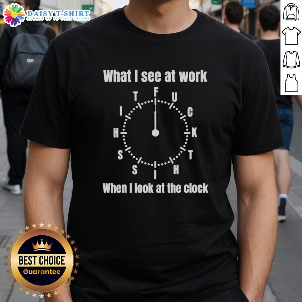 Official What I See At Work Fuck Shit Shit When I Look At The Clock Funny T-Shirt Alt Text: Funny t-shirt design featuring 'What I See At Work' with clock graphic, perfect for humorous office wear.