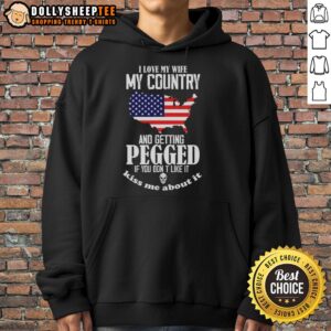 Funny hoodie meme: 'Good, I love my wife, my country, and getting pegged. If you don't like it, kiss me about it!'