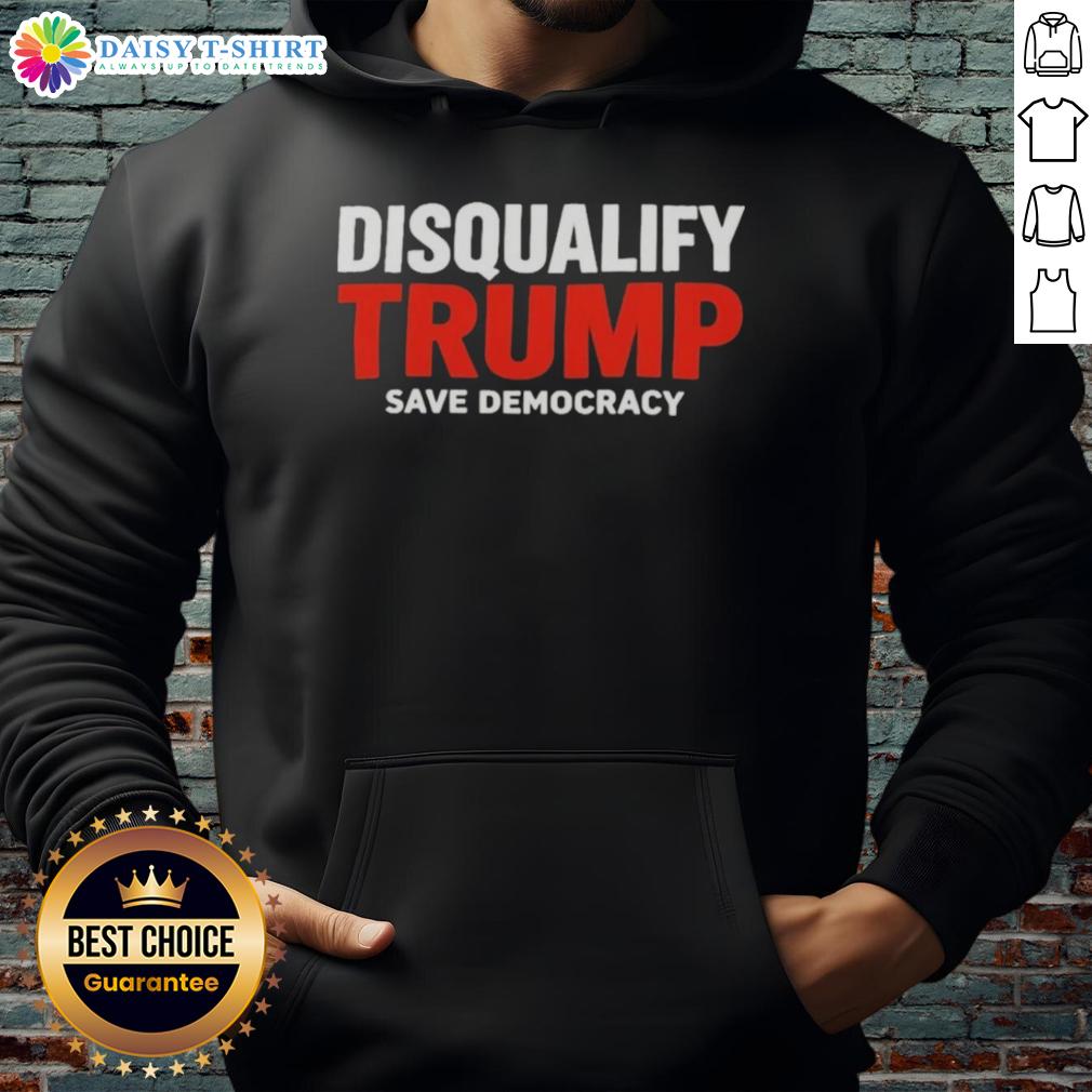 Original Disqualify Trump Save Democracy Hoodie Alt Text: Original Disqualify Trump Save Democracy Hoodie showcasing bold text and a stylish design for activism and support.
