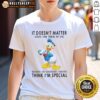 Original Donald Duck T-Shirt: 'It Doesnt Matter What You Think of Me, My Imaginary Friends Think Im Special'
