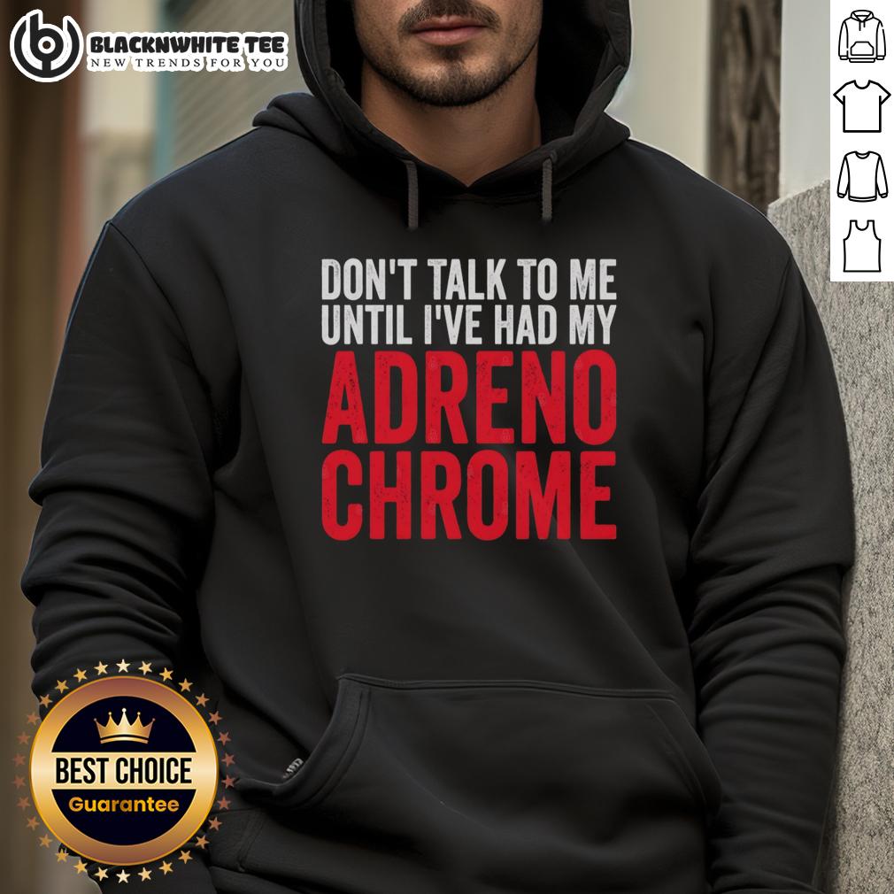 Original Don'T Talk To Me Until I'Ve Had My Adrenochrome Hoodie Alt Text: Original Don't Talk To Me Until I've Had My Adrenochrome Hoodie in black, featuring bold white text design.