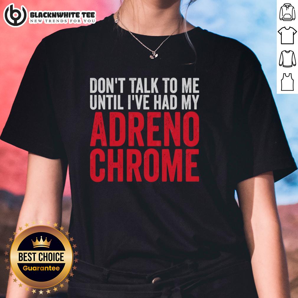 Original Don'T Talk To Me Until I'Ve Had My Adrenochrome Ladies Tee Original Don't Talk To Me Until I've Had My Adrenochrome Ladies Tee featuring bold text and stylish design for trendy women.