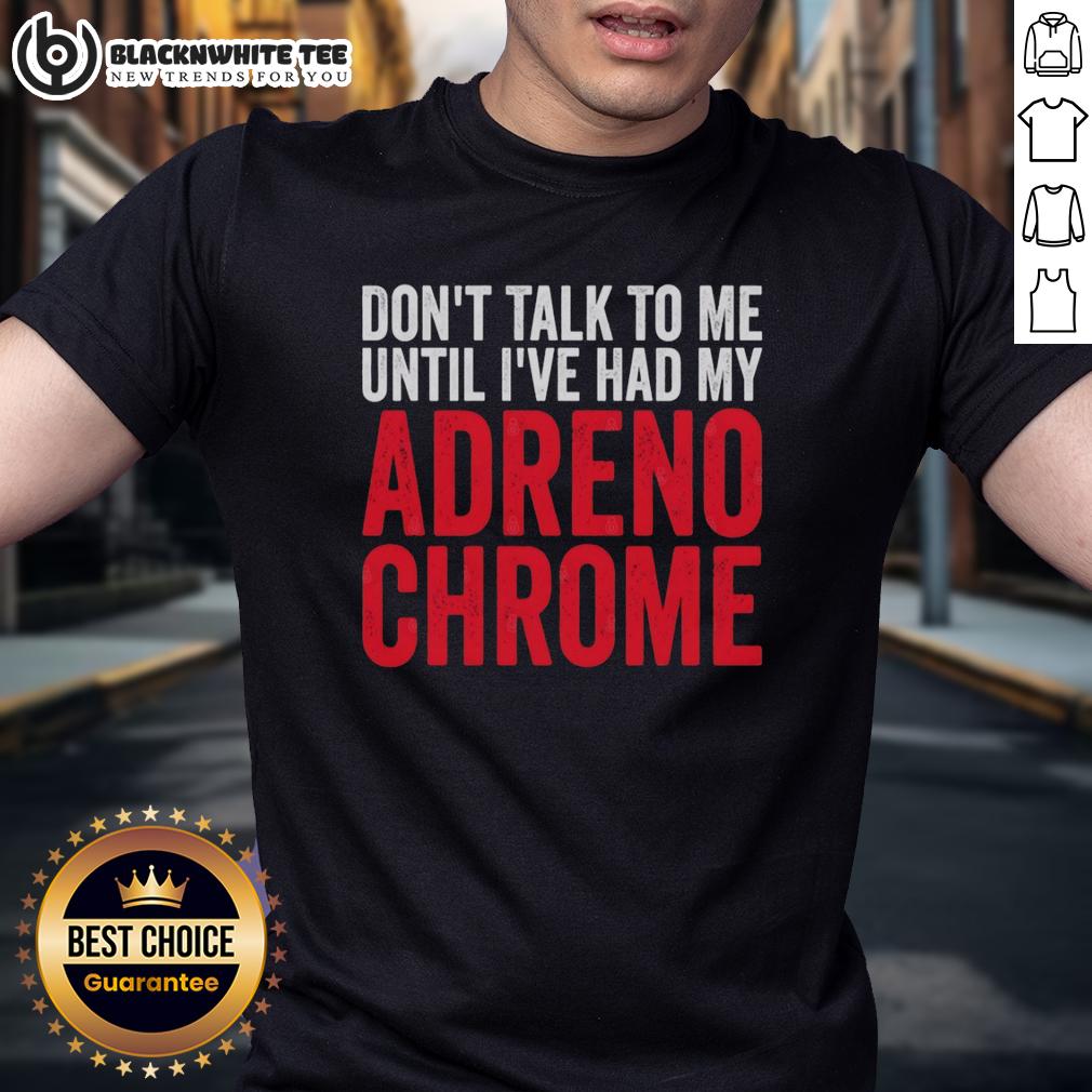 Original Don'T Talk To Me Until I'Ve Had My Adrenochrome T Shirt Original Don't Talk To Me Until I've Had My Adrenochrome T-Shirt design featuring bold text on a stylish tee.