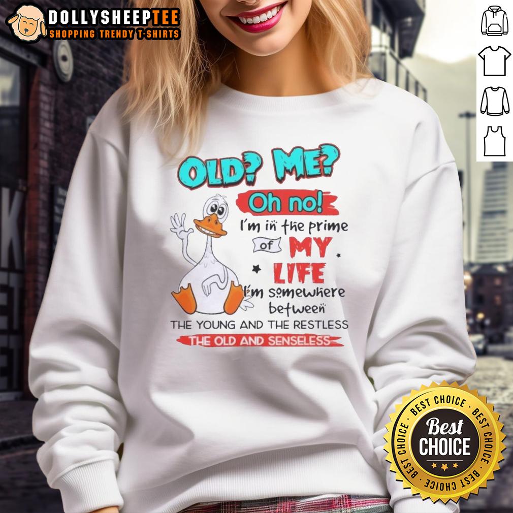 Original Duck Old Me Oh No I'm In The Prime Of My Life I'm Somewhere Between The Young And The Restless Sweatshirt Alt Text: Original Duck sweatshirt featuring 'Oh No, I'm in the Prime of My Life' design, perfect for fans of The Young and the Restless.