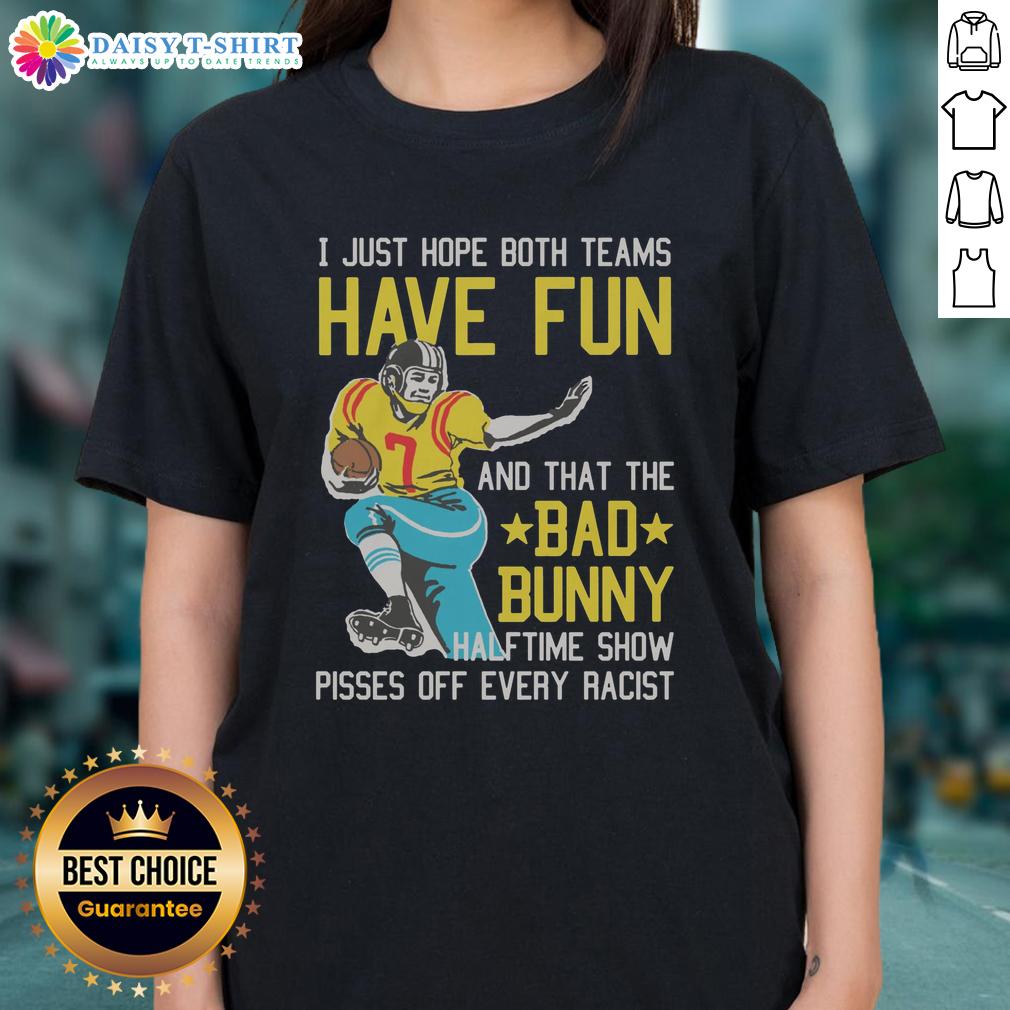 Original I Just Hope That Both Teams Have Fun And That The Bad Bunny Halftime Show Pisses Off Every Racist Ladies-Tee Alt Text: Original I Just Hope That Both Teams Have Fun tee featuring Bad Bunny halftime show design, perfect for sports fans.