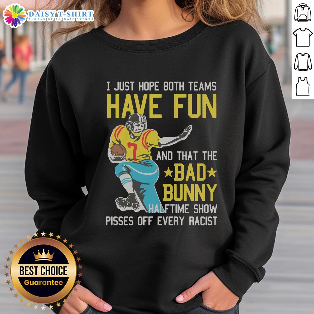 Original I Just Hope That Both Teams Have Fun And That The Bad Bunny Halftime Show Pisses Off Every Racist Sweatshirt Original 'I Just Hope That Both Teams Have Fun' sweatshirt featuring Bad Bunny halftime show, designed to provoke racists.