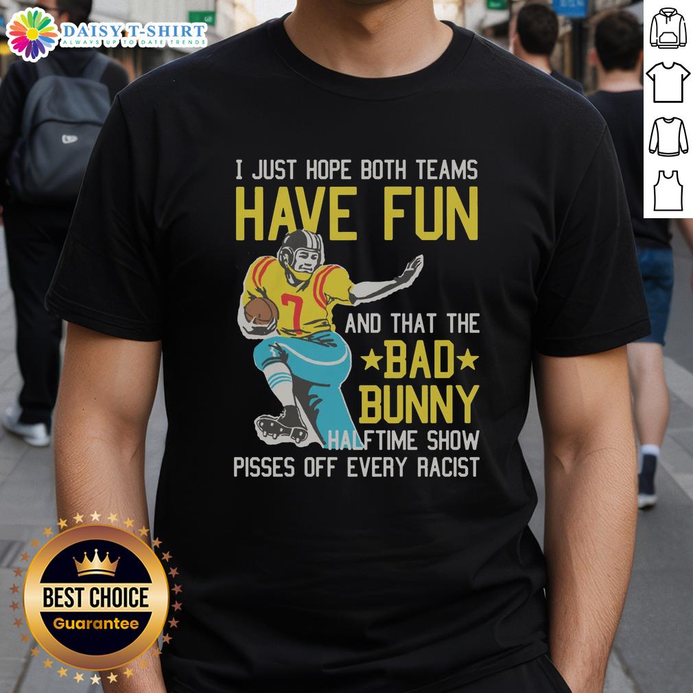 Original I Just Hope That Both Teams Have Fun And That The Bad Bunny Halftime Show Pisses Off Every Racist T-Shirt Alt Text: Creative shirt featuring 'I Just Hope That Both Teams Have Fun' with Bad Bunny halftime show theme, aimed at racists.