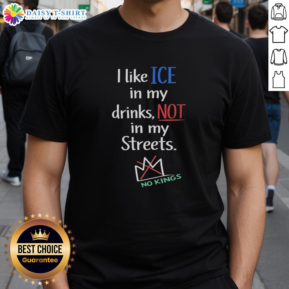 Original I Like Ice In My Drinks Not In My Streets No Kings T Shirt Alt Text: Original I Like Ice In My Drinks Not In My Streets No Kings T-Shirt showcasing a unique, eye-catching design.