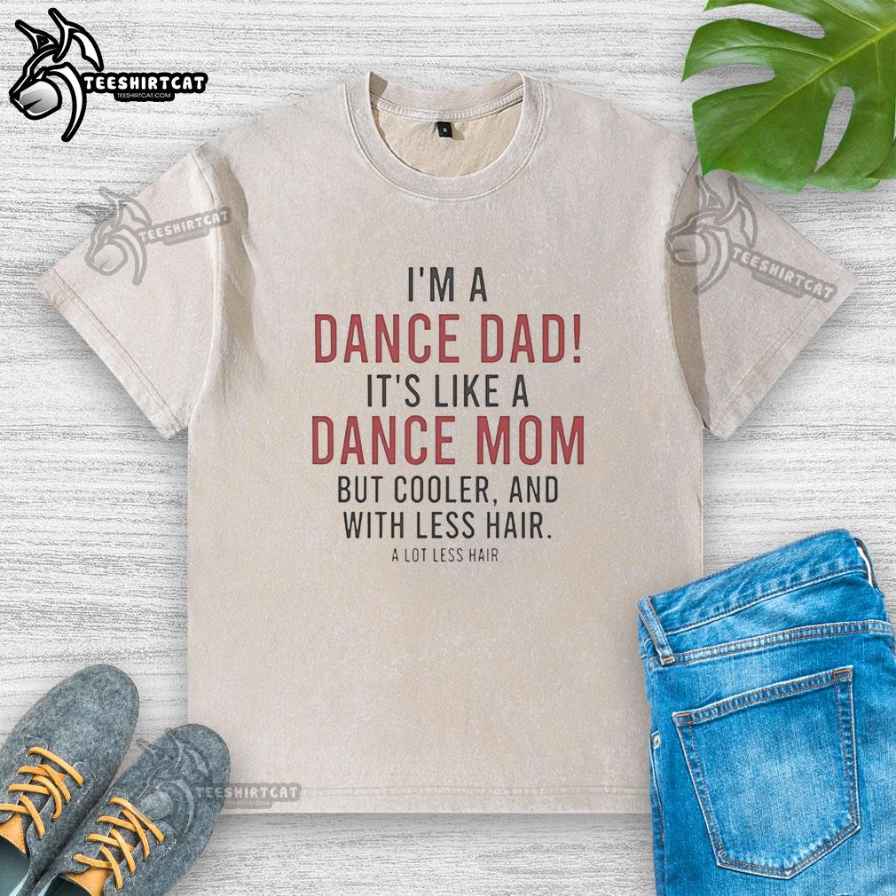 original-im-a-dance-dad-its-like-a-dance-mom-but-cooler-and-with-less-hair-a-lot-less-hair-washed-t-shirt Alt Text: Original 'I'm A Dance Dad' T-shirt design, featuring funny dance dad humor and a stylish graphic.