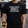 Alt Text: Original I'M Not Racist Enough To Pretend To Like Kid Rock T-Shirt featuring bold text design on a casual tee.