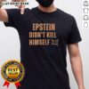 Original Jeffrey Epstein Didn't Kill Himself quote t-shirt featuring bold text on a black background, perfect for statement wear.