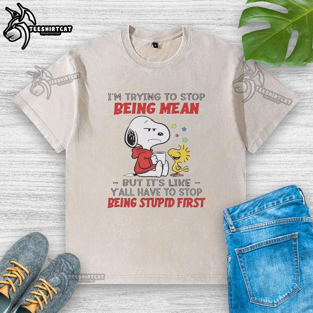 original-snoopy-im-trying-to-stop-being-mean-but-its-like-yall-have-to-stop-being-stupid-first-washed-t-shirt Original Snoopy t-shirt featuring the quote 'I'm trying to stop being mean, but you have to stop being stupid first.'