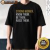 Original Strong Women Know Them Be Them Raise Them T-Shirt featuring empowering message for women and girls.