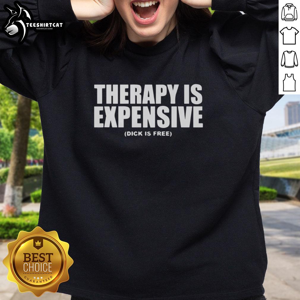 original-therapy-is-expensive-dick-is-free-sweatshirt Alt Text: Original Therapy Is Expensive Dick Is Free sweatshirt in a stylish design, perfect for casual wear and self-expression.