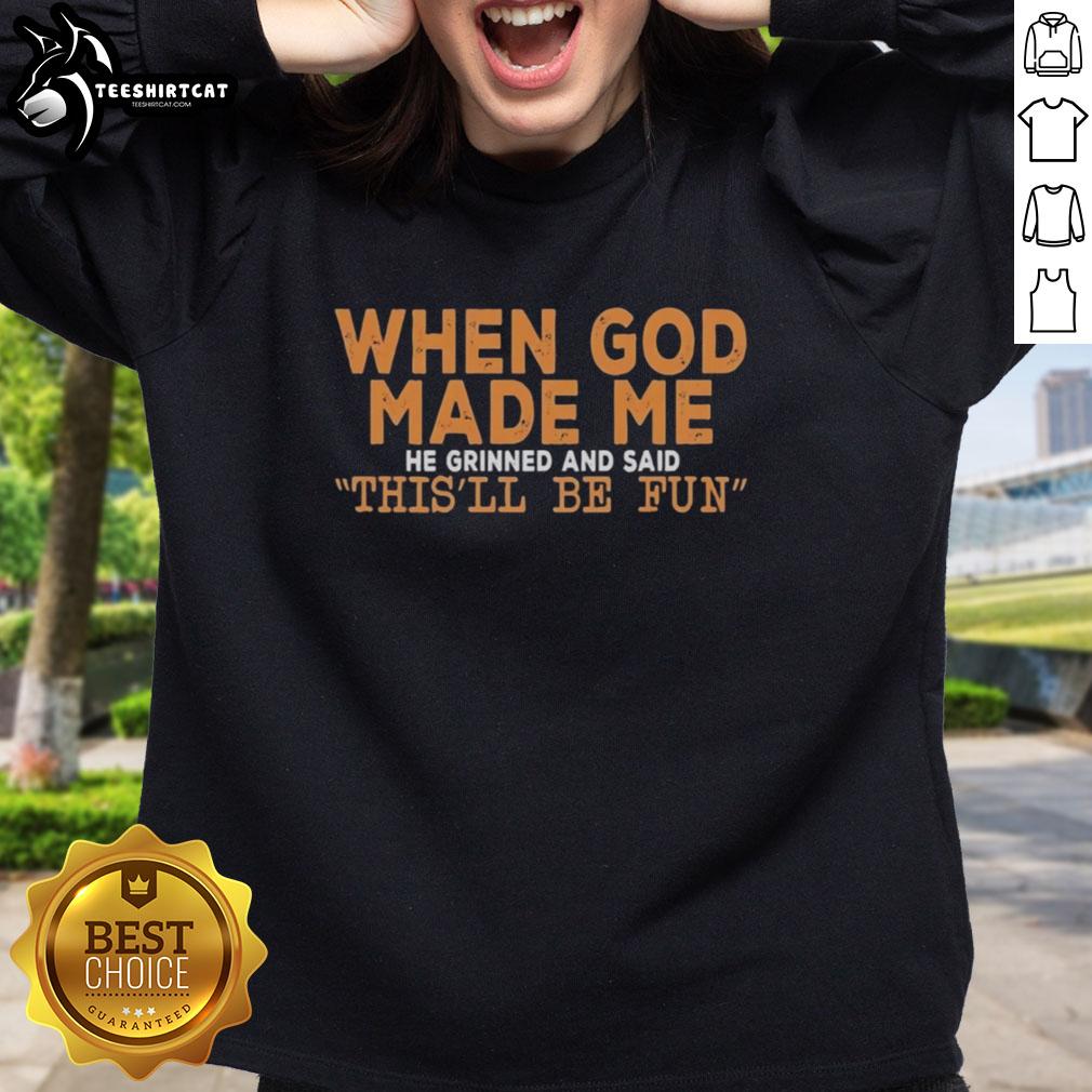 original-when-god-made-me-he-grinned-and-said-on-sweatshirt Original sweatshirt featuring the quote 'When God Made Me He Grinned And Said' in stylish typography.