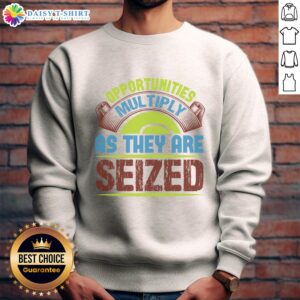 Good Opportunities Multiply As They Are Seized sweatshirt featuring motivational quote in stylish design.
