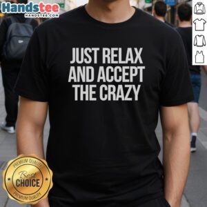 Alt Text: Funny Just Relax And Accept The Crazy sarcastic t-shirt design featuring bold text and playful graphics.