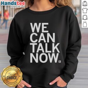 Premium We Can Talk Now Sweatshirt in soft fabric, perfect for casual wear and expressing your style.