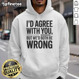 Awesome Id Agree With You But We'd Both Be Wrong Hoodie in black, featuring a humorous graphic design for casual wear.