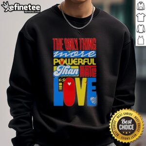 Nice The Only Thing More Powerful Than Hate Is Love T-Shirt - Image 5