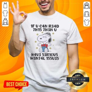 Alt Text: Snoopy graphic tee with text '1F U C4N R34D 7H15 7H3N V H4V3 53R10V5 M3N74L 155U35' for mental health awareness.