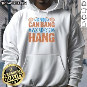Funny tennis hoodie with the phrase 'If You Can Bang, You Can Hang' designed for tennis enthusiasts and humor lovers.
