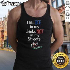 Official I Like Ice In My Drinks Not In My Streets No Kings tank top featuring a bold graphic design.