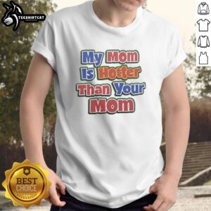 Alt Text: Original My Mom Is Hotter Than Your Mom T-Shirt featuring bold text and a stylish design in vibrant colors.