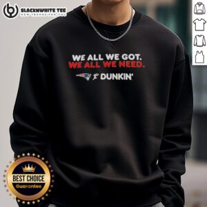 Original New England Patriots 'We All We Got We All We Need' Dunkin sweatshirt featuring team colors and logo.
