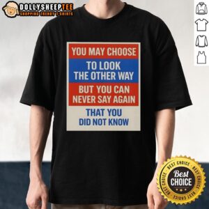 Alt Text: Premium 'You May Choose To Look The Other Way' T-Shirt - Bold statement tee for awareness and activism.