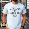 Premium AEW My Love Is All Elite T-Shirt featuring a stylish design for wrestling fans. Perfect for showing your AEW pride.