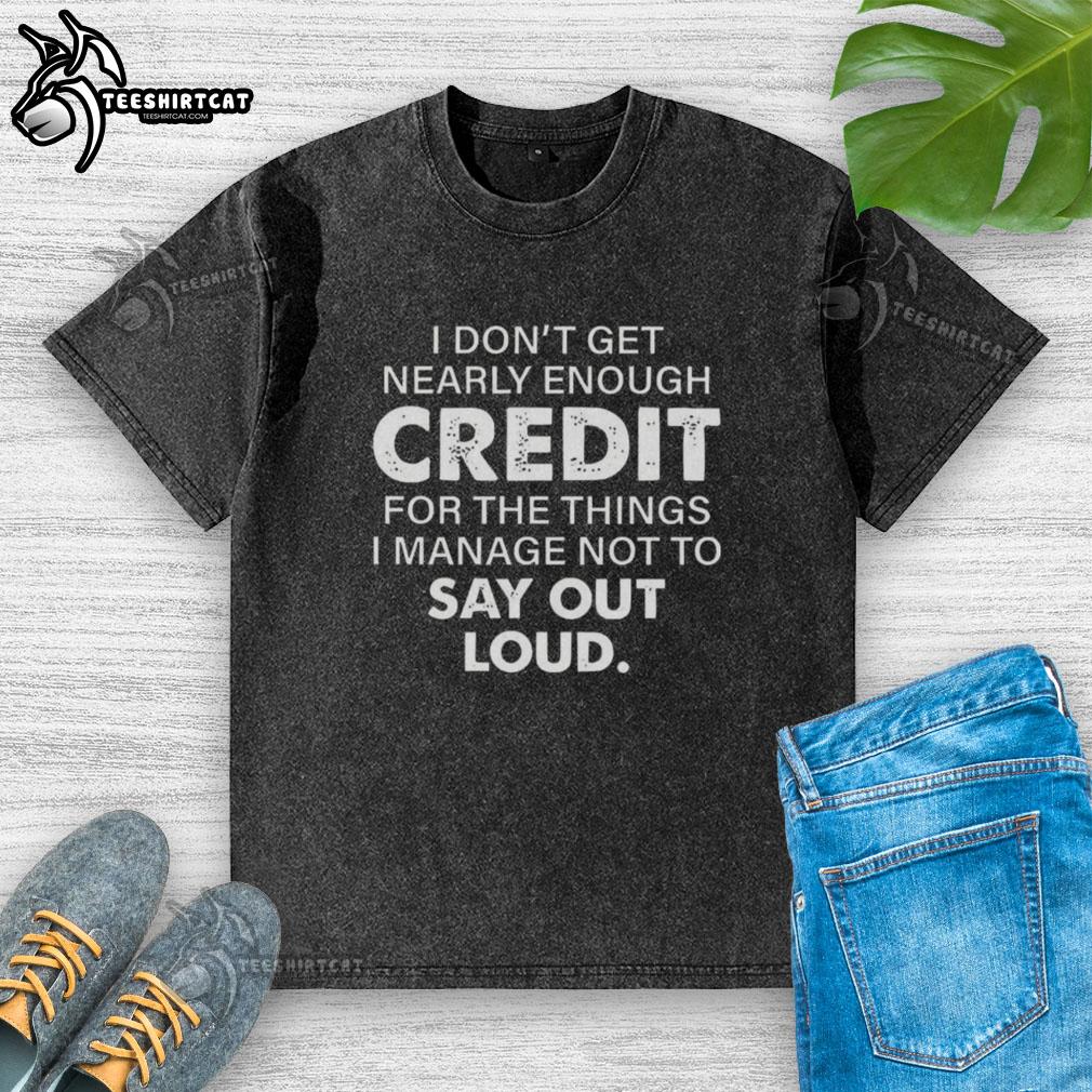 premium-i-dont-get-nearly-enough-credit-for-the-things-i-manage-not-to-say-out-loud-washed-t-shirt Premium washed t-shirt featuring the quote 'I Dont Get Nearly Enough Credit For The Things I Manage Not To Say Out Loud.'