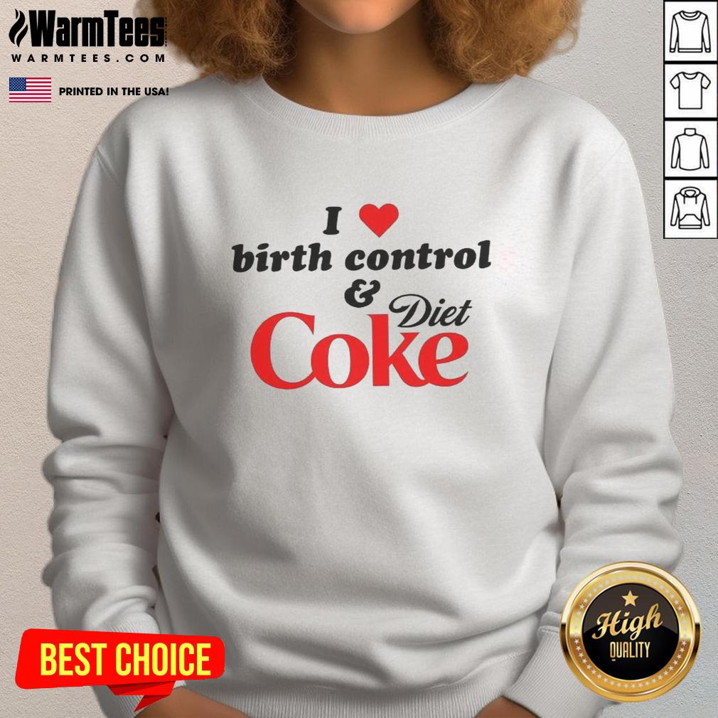 premium-i-love-birth-control-and-diet-coke-sweatshirt Premium I Love Birth Control And Diet Coke T-Shirt - Image 5