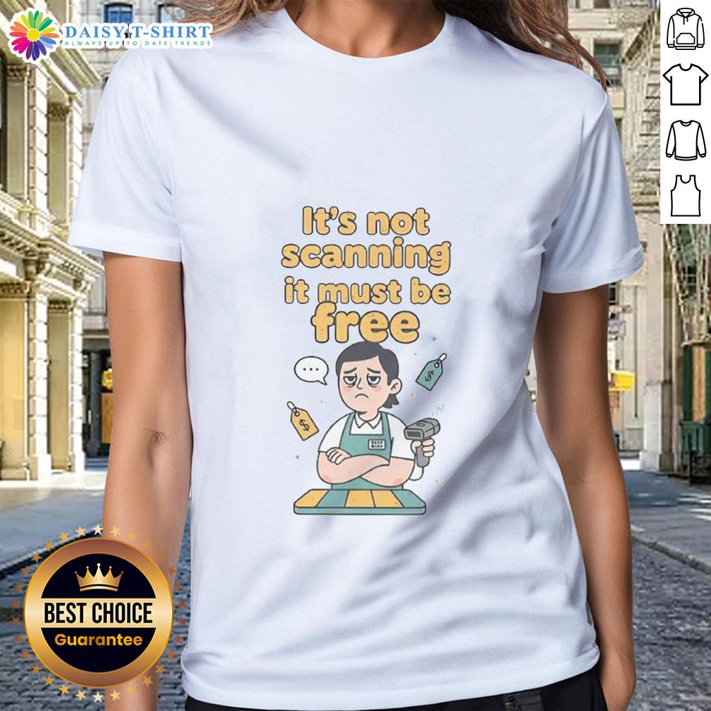 Premium It'S Not Scanning It Must Be Free Ladies Tee Premium 'It's Not Scanning, It Must Be Free' Ladies Tee showcasing a stylish design perfect for casual wear.