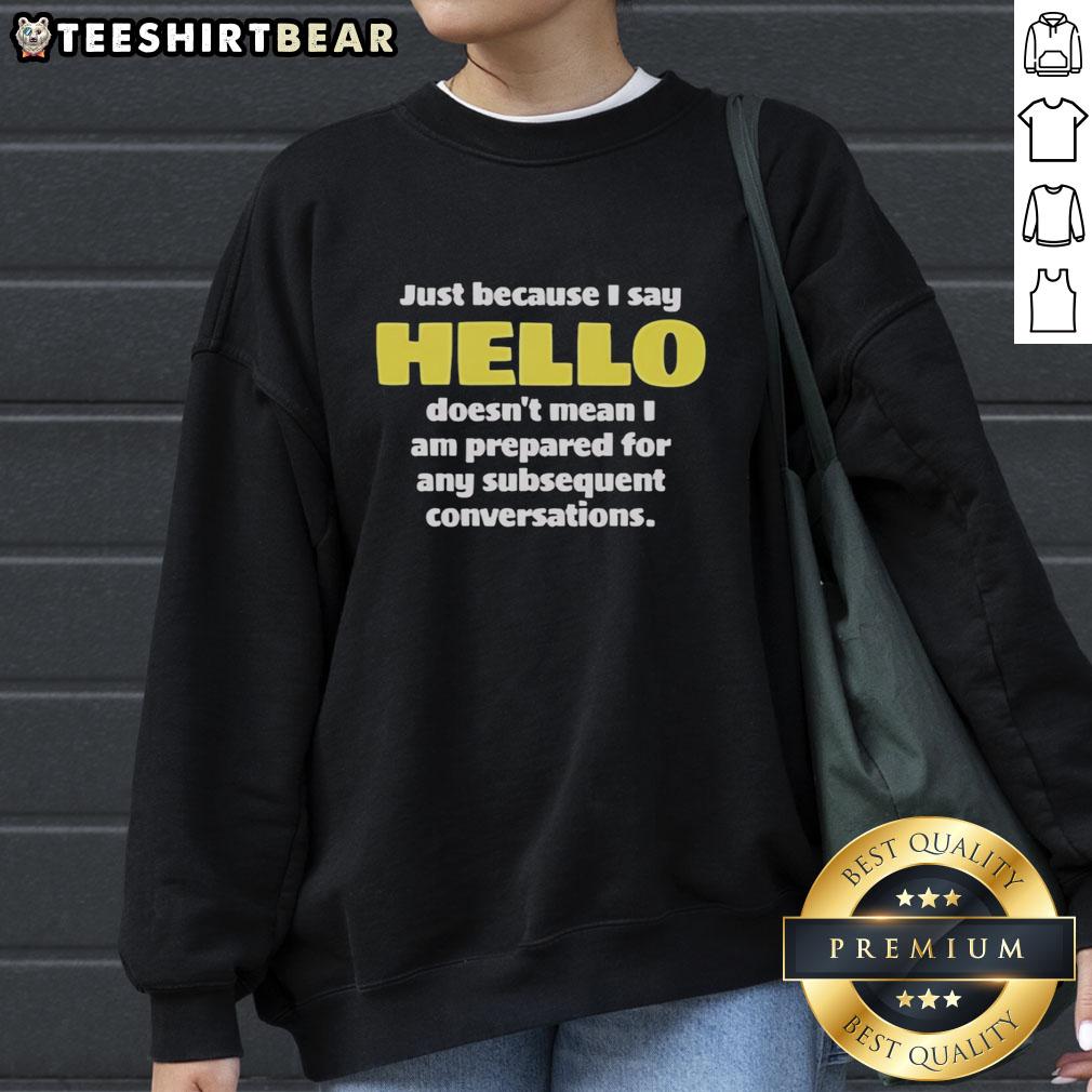 premium-just-because-i-say-hello-doesnt-mean-i-am-prepared-for-any-subsequent-conversations-sweatshirt Premium sweatshirt featuring 'Just Because I Say Hello Doesnt Mean Im Prepared for Conversations' design.